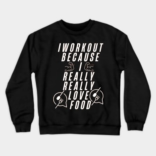 I workout because I really really love food Crewneck Sweatshirt